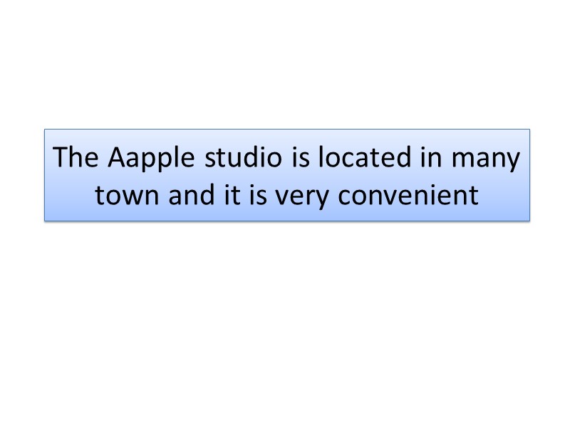The Aapple studio is located in many town and it is very convenient